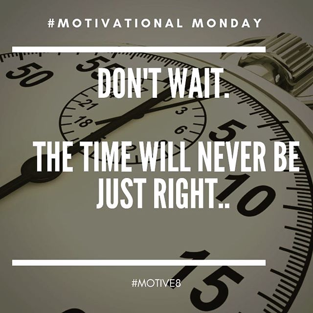 #dontwaitformonday #thetimeisnow #dontwait #justdoit #noexcuses #whenistherighttime #motive8north #motivation #mondaymotivation